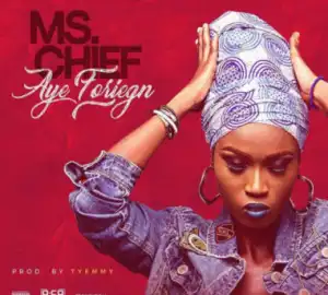 Ms. Chief - Aye foreign (Prod. Col Tyemmy)